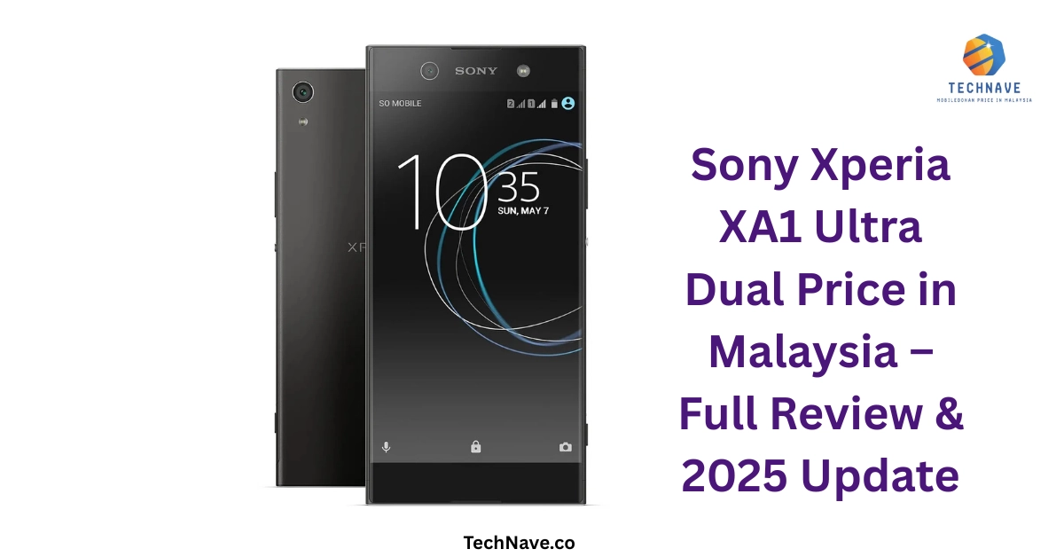 Sony Xperia XA1 Ultra Dual Price in Malaysia – Full Review & 2025 Update