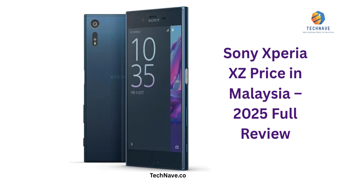 Sony Xperia XZ Price in Malaysia – 2025 Full Review